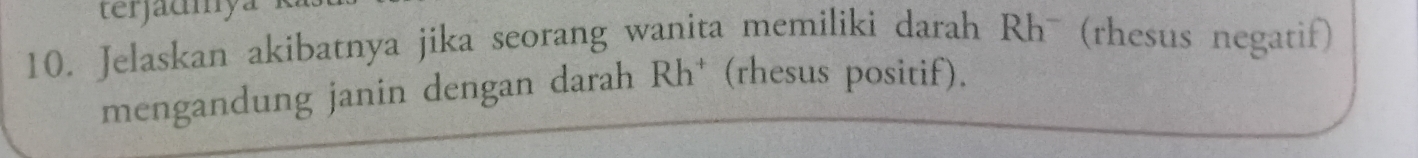 terjadmy. 
10. Jelaskan akibatnya jika seorang wanita memiliki darah Rhˉ (rhesus negatif) 
mengandung janin dengan darah Rh* (rhesus positif).