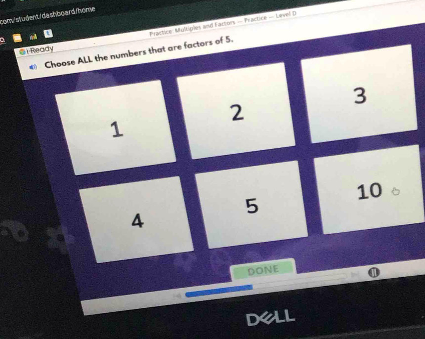 com/student/dashboard/home
mi
Practice: Multiples and Factors — Practice — Level D
i-Ready Choose ALL the numbers that are factors of 5.
3
2
1
10
5
4
DONE