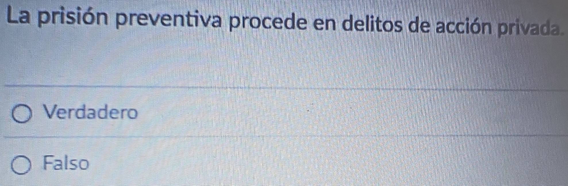 La prisión preventiva procede en delitos de acción privada.
Verdadero
Falso