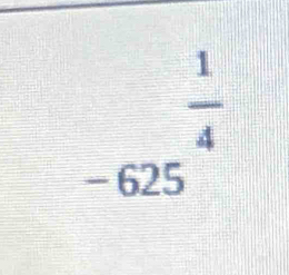 -625^(frac 1)^ 1/4 