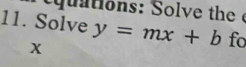 quations: Solve the 
11. Solve y=mx+b fo
X