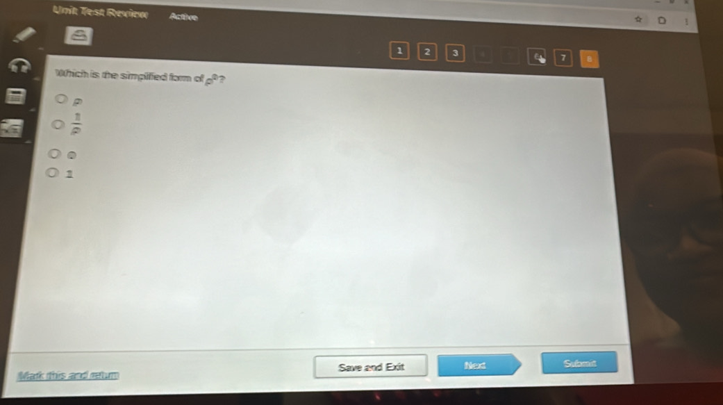 Unit Test Review Actèvo
1 2 3 a 7 B
Which is the simplified form of rho° ?
P
 1/rho   .
1
Mark this and retum Save and Exit Next
Sufomn