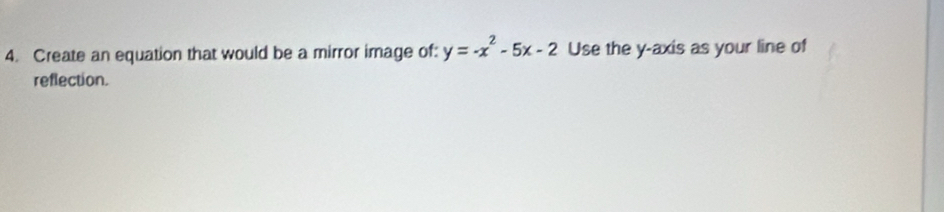 Create an equation that would be a mirror image of: y=-x^2-5x-2 Use the y-axis as your line of 
reflection.