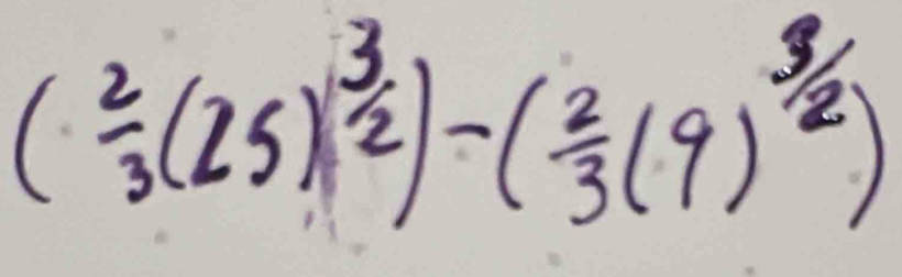 ( 2/3 (25)^ 3/2 )-( 2/3 (9)^ 3/2 )