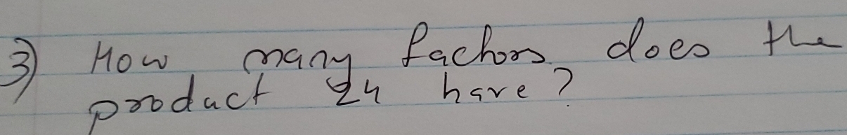 ③ How many fachor, does the 
product I4 have?