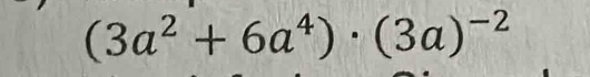 (3a^2+6a^4)· (3a)^-2