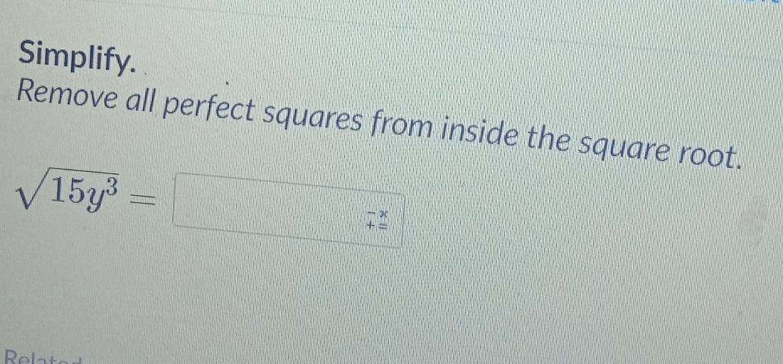 Simplify. 
Remove all perfect squares from inside the square root.
sqrt(15y^3)= frac  
Related