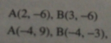 A(2,-6), B(3,-6)
A(-4,9), B(-4,-3),