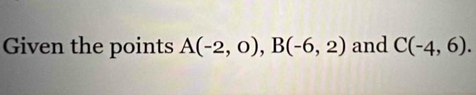 Given the points A(-2,0), B(-6,2) and C(-4,6).