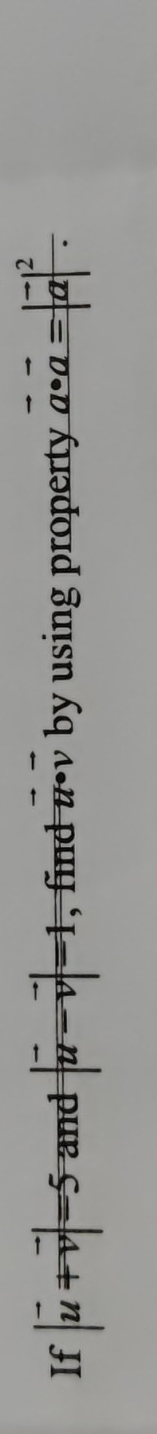 If |vector u+vector v|=5 and |vector u-vector v|=1 , find tt· v by using property _ vector a- vector aendarray =beginvmatrix - aend(vmatrix)^2.