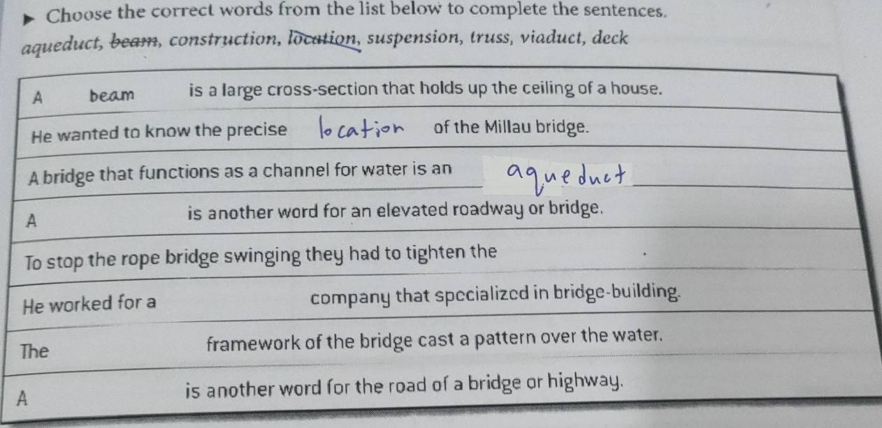 Choose the correct words from the list below to complete the sentences. 
aqueduct, beam, construction, location, suspension, truss, viaduct, deck