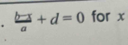  (b-x)/a +d=0 for x