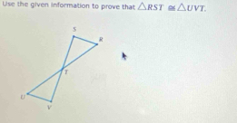 Use the given information to prove that △ RST≌ △ UVT.