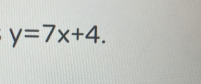 y=7x+4.