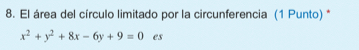 El área del círculo limitado por la circunferencia (1 Punto) *
x^2+y^2+8x-6y+9=0 es