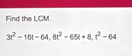 Find the LCM.
3t^2-16t-64, 8t^2-65t+8, t^2-64