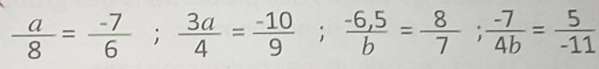  a/8 = (-7)/6 ;  3a/4 = (-10)/9 ;  (-6,5)/b = 8/7 ;  (-7)/4b = 5/-11 