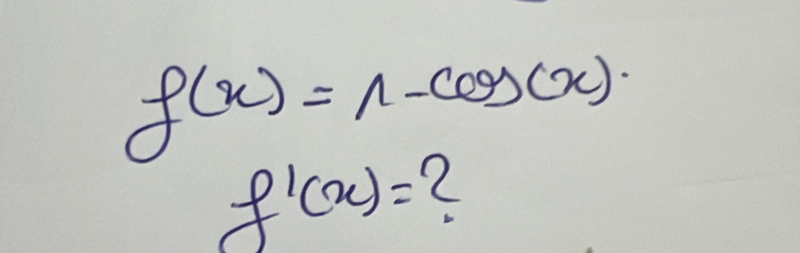 f(x)=1-cos (x).
f'(x)= 2