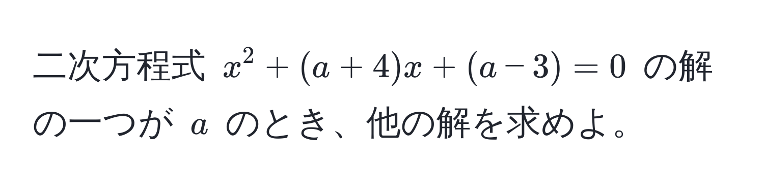 二次方程式 $x^2 + (a + 4)x + (a - 3) = 0$ の解の一つが $a$ のとき、他の解を求めよ。