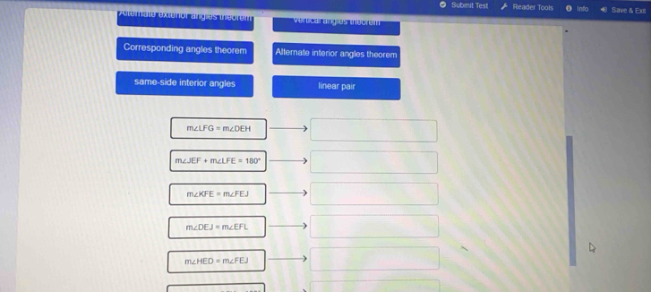 Submit Test Reader Tools info Save & Ext 
Aterate extunor angles théorem verocal angies theoram 
Corresponding angles theorem Alternate interior angles theorem 
same-side interior angles linear pair
m∠ LFG=m∠ DEH
m∠ JEF+m∠ LFE=180°
m∠ KFE=m∠ FEJ
m∠ DEJ=m∠ EFL
m∠ HED=m∠ FEJ