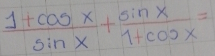  (1+cos x)/sin x + sin x/1+cos x =