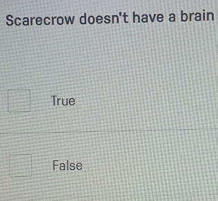 Scarecrow doesn't have a brain
True
False