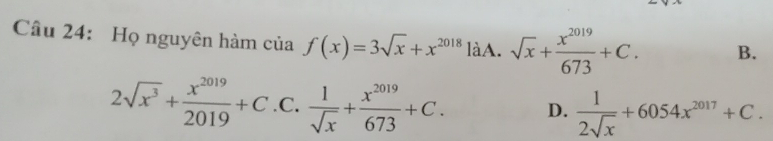 Họ nguyên hàm của f(x)=3sqrt(x)+x^(2018) làA. sqrt(x)+ x^(2019)/673 +C.
B.
2sqrt(x^3)+ x^(2019)/2019 +C.C. 1/sqrt(x) + x^(2019)/673 +C.
D.  1/2sqrt(x) +6054x^(2017)+C.