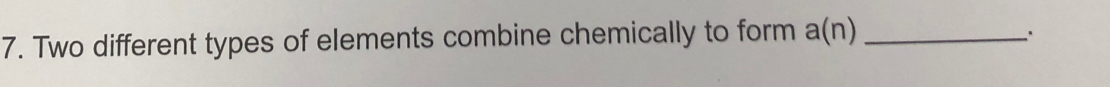 Two different types of elements combine chemically to form a(n) _