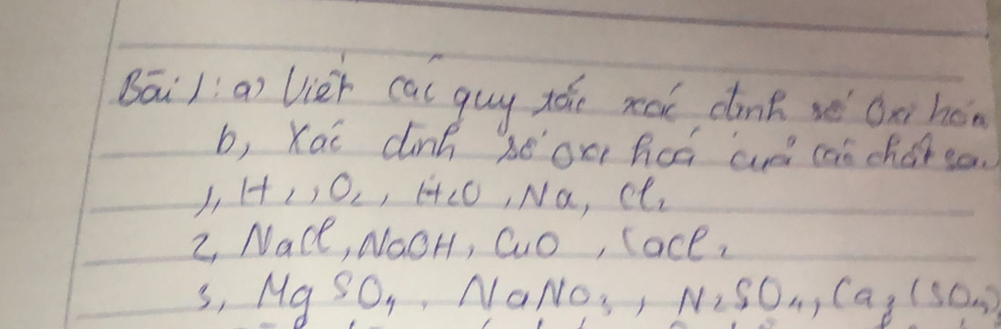 Bāila) lie cai guy tǎo roo dink vè on hé 
b, Xai dinh beoc heó are can chorso.
1, H_1, O_2, H_2O, Na, Cl_2
2, Nace % ( ,Cuo, loce_2
3, MgSO_4 NaNO_3, N_2SO_4, Ca_3(SO_4)