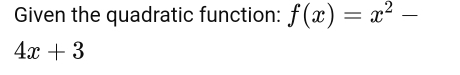 Given the quadratic function: f(x)=x^2-
4x+3