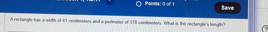 Save 
A rectangle has a width of 41 centimeters and a perimeter of 178 centimeters. What is the rectangle's length?