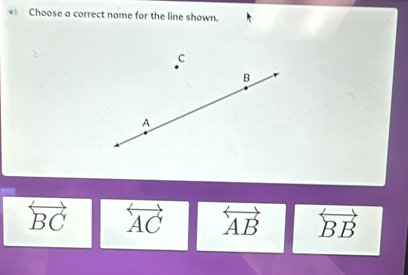 Choose a correct name for the line shown.
overleftrightarrow BC
overleftrightarrow AC
overleftrightarrow AB
overleftrightarrow BB