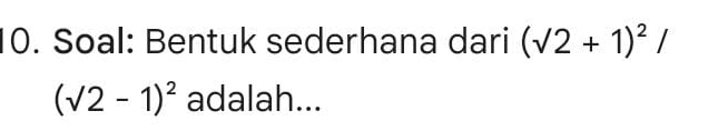 Soal: Bentuk sederhana dari (sqrt(2)+1)^2/
(surd 2-1)^2 adalah...