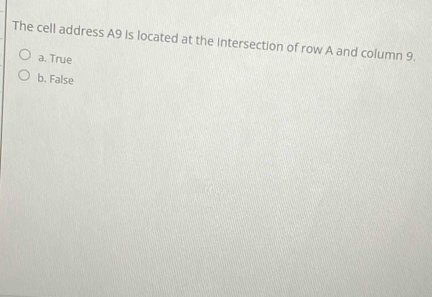 The cell address A9 is located at the intersection of row A and column 9.
a. True
b. False