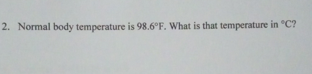 Normal body temperature is 98.6°F. What is that temperature in°C 2