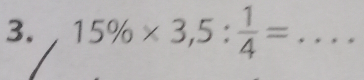 15% * 3,5: 1/4 = _