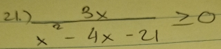 )  3x/x^2-4x-21 ≥slant 0