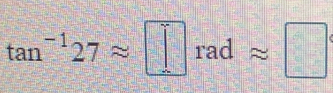 tan^(-1)27approx □ radapprox □