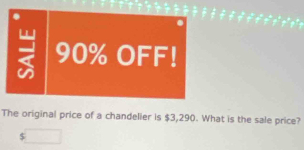 90% OFF! 
The original price of a chandelier is $3,290. What is the sale price?
$