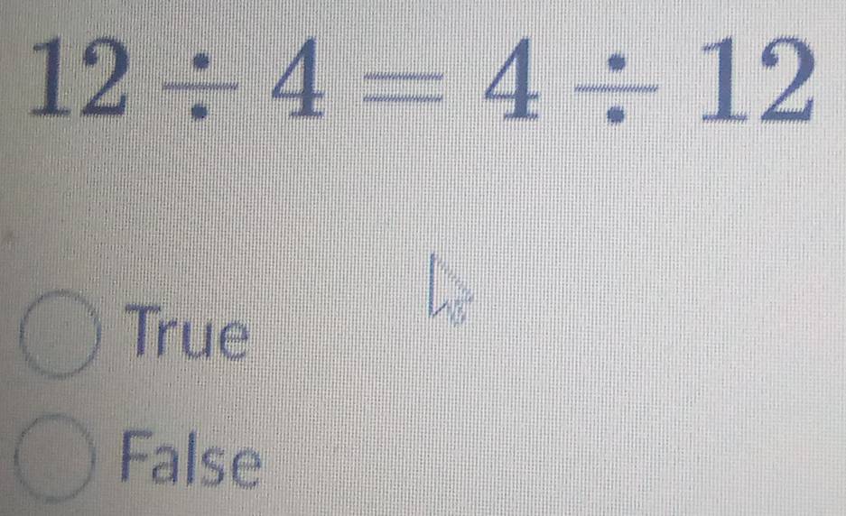 12/ 4=4/ 12
True
False