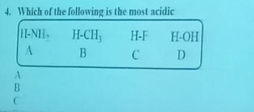 Which of the following is the most acidic
H-NH_2 H- CH_3 H- |^circ  H-OH
A B C D
A
B
C