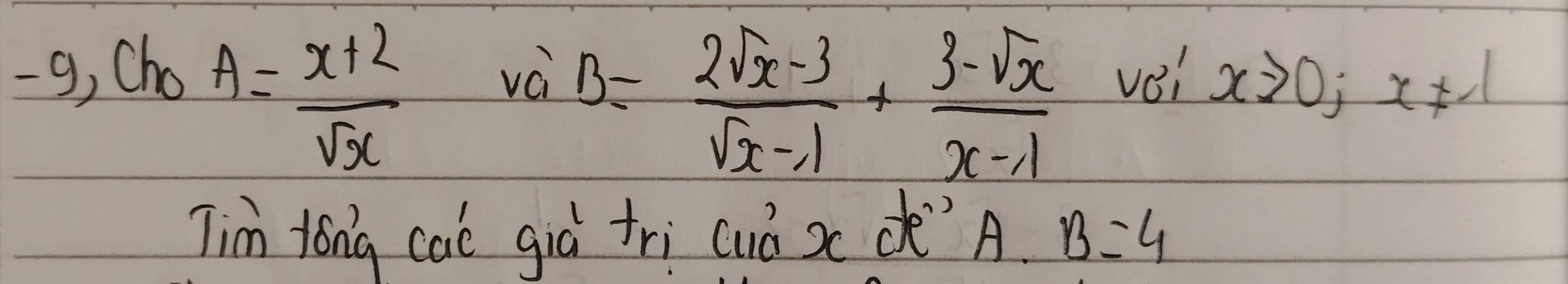 g, ,Ch_0A= (x+2)/sqrt(x) , vaB= (2sqrt(x)-3)/sqrt(x)-1 + (3-sqrt(x))/x-1  vei xto 0; x!= -1
Tim tong cac già tri cuó x c A. B=4