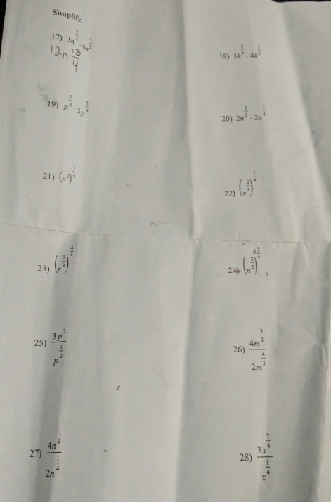 Simplify 
17) 3n^(frac 7)4-4n^(frac 3)2
18) 3k^(frac 3)4· 4k^(frac 1)2
19) p^(frac 1)2· 3p^(frac 3)4 2n^(frac 1)2· 2n^(frac 1)4
20) 
21) (n^2)^ 1/4 
22) (x^(frac 2)3)^ 1/4 
23) (r^(frac 2)3)^ 4/3  ( 3/n^2 )^ 3/2 
24) 
25) frac 3p^2p^(frac 1)2 frac 4m^(frac 3)22m^(frac 4)3
26) 
27) frac 4n^22n^(frac 1)4 28) frac 3x^(frac 7)4x^(frac 1)4