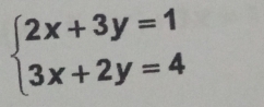 beginarrayl 2x+3y=1 3x+2y=4endarray.