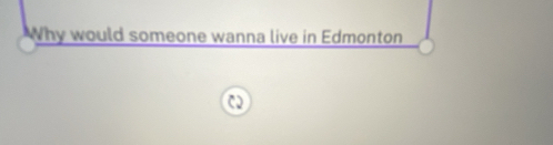 Why would someone wanna live in Edmonton