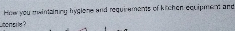 How you maintaining hygiene and requirements of kitchen equipment and 
utensils?