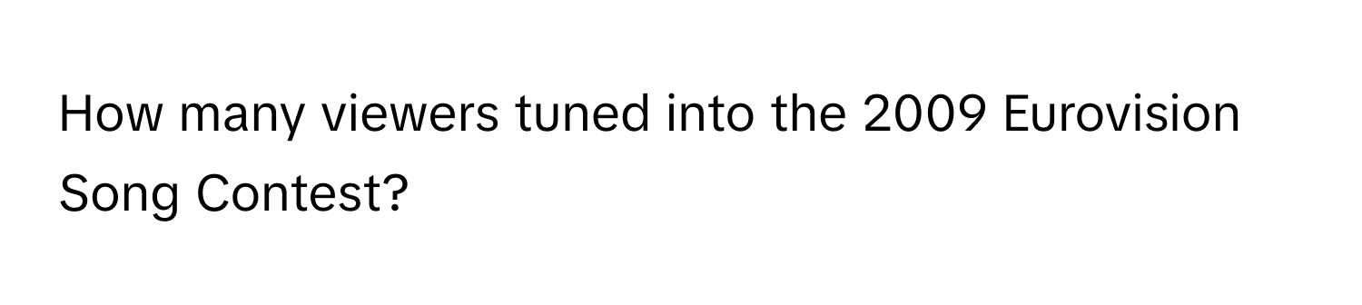 How many viewers tuned into the 2009 Eurovision Song Contest?
