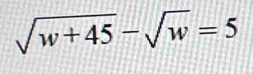 sqrt(w+45)-sqrt(w)=5