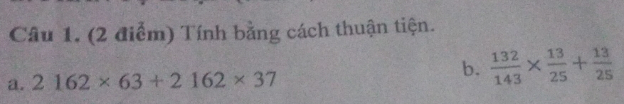 Tính bằng cách thuận tiện. 
a. 2162* 63+2162* 37
b.  132/143 *  13/25 + 13/25 
