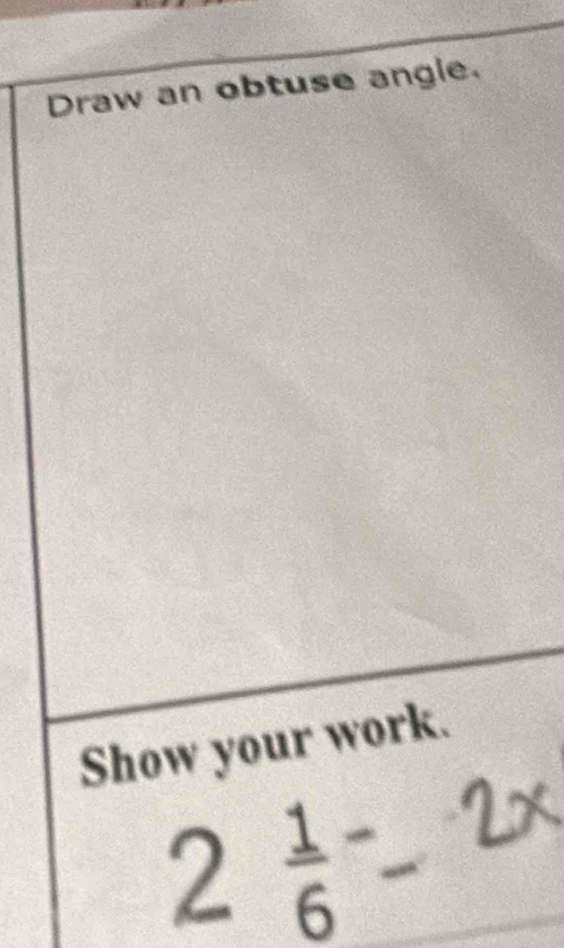 Draw an obtuse angle. 
Show your work.
2frac 16^-